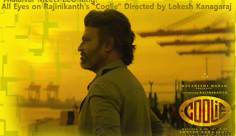 Rajinikanth's "Coolie" Directed by Lokesh Kanagaraj
