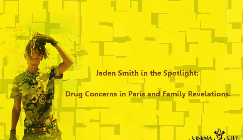 Jaden Smith in the Spotlight: Drug Concerns in Paris and Family Revelations.